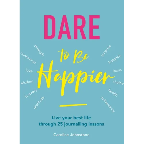 Dare to Be Happier: Live Your Best Life Through 25 Journalling Lessons