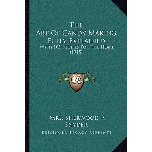 The Art Of Candy Making Fully Explained: With 105 Recipes For The Home (1915)