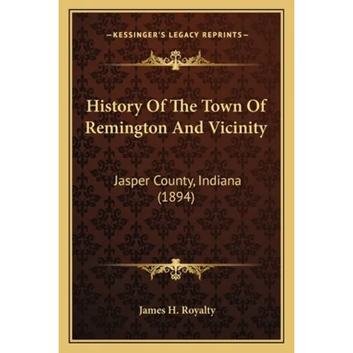 History Of The Town Of Remington And Vicinity: Jasper County, Indiana (1894)