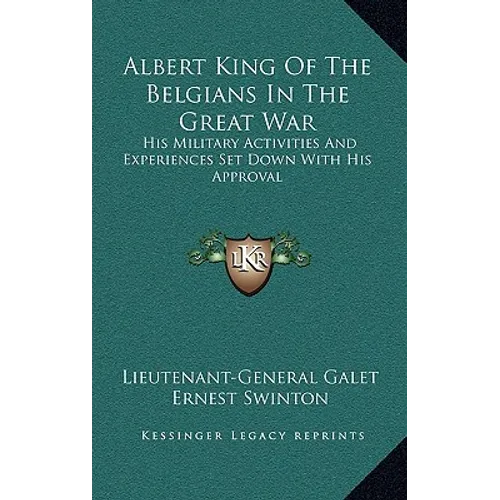 Albert King Of The Belgians In The Great War: His Military Activities And Experiences Set Down With His Approval