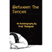 Between The Fences: An Autobiography By: