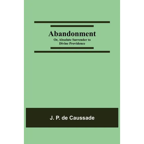 Abandonment; Or, Absolute Surrender To Divine Providence