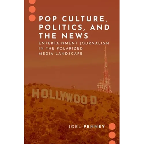 Pop Culture, Politics, and the News: Entertainment Journalism in the Polarized Media Landscape