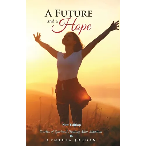 A Future and a Hope: Stories of Spiritual Healing After Abortion