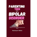Parenting Teens With Bipolar Disorder: Helping Your Teen Through Mood Swings with Love and Support