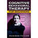 Cognitive Behavioral Therapy For Beginners: How To Use CBT To Overcome Anxieties, Phobias, Addictions, Depression, Negative Thoughts, And Other Proble