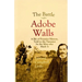 The Battle of Adobe Walls: A Bit of Frontier History, Told to the Narrator by the Men who Made It