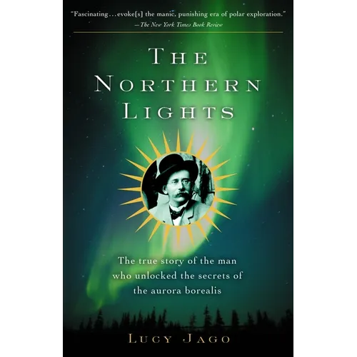 The Northern Lights: The True Story of the Man Who Unlocked the Secrets of the Aurora Borealis
