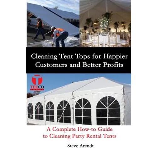 Cleaning Tent Tops for Happier Customers and Better Profits: A Complete How-to Guide to Cleaning Party Rental Tents