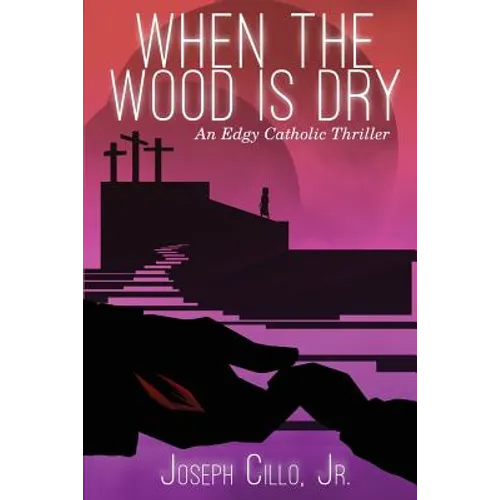 When the Wood Is Dry: An Edgy Catholic Thriller