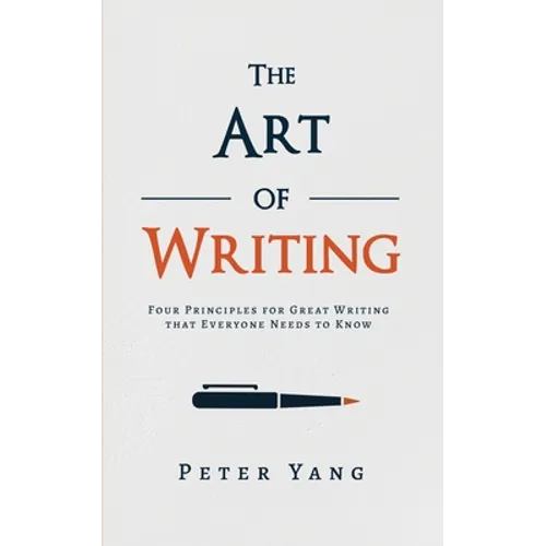 The Art of Writing: Four Principles for Great Writing that Everyone Needs to Know - Paperback
