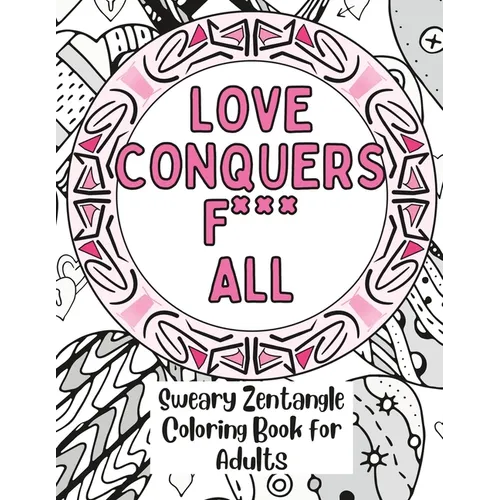 Love Conquers Fuck All: A Sweary Zentangle Coloring Book for Adults