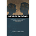 Hexpectations: Breaking the Curse of Unspoken, Unrealistic, and Unmet Expectations