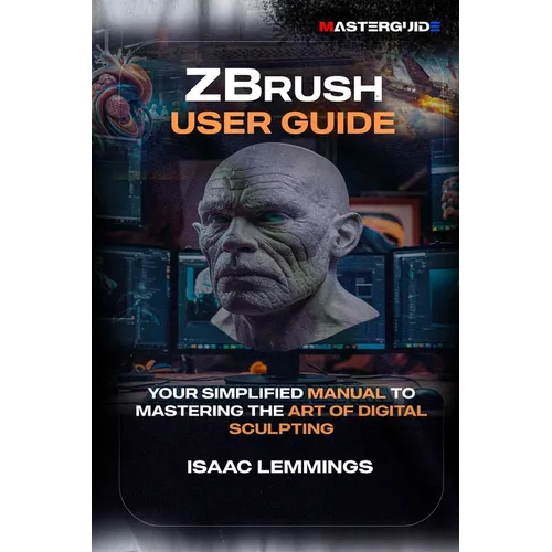 Zbrush User Guide: Your Simplified Manual to Mastering the Art of Digital Sculpting