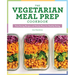 The Vegetarian Meal Prep Cookbook: Time-Saving Recipes and Weekly Plans for Healthy Eating