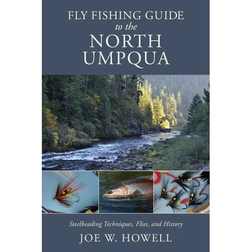 Fly Fishing Guide to the North Umpqua: Steelheading Techniques, Flies, and History