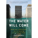 The Water Will Come: Rising Seas, Sinking Cities, and the Remaking of the Civilized World
