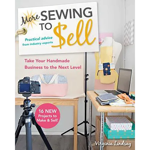 More Sewing to Sell, Take Your Handmade Business to the Next Level: 16 New Projects to Make & Sell!