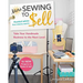More Sewing to Sell, Take Your Handmade Business to the Next Level: 16 New Projects to Make & Sell!
