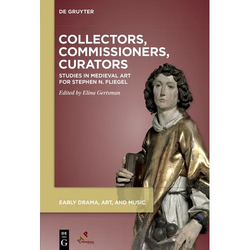Collectors, Commissioners, Curators: Studies in Medieval Art Inspired by Stephen Fliegel