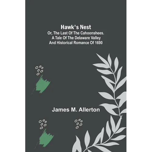 Hawk's Nest; or, The Last of the Cahoonshees. A Tale of the Delaware Valley and Historical Romance of 1690.