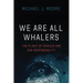 We Are All Whalers: The Plight of Whales and Our Responsibility