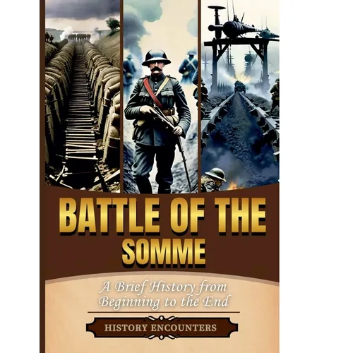 Battle of the Somme: A Brief Overview from Beginning to the End