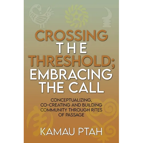 Crossing the Threshold; Embracing the Call Conceptualizing, Co-Creating and Building Community Through Rites of Passage