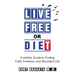 Live Free or Diet: A Holistic Guide to Finding Faith, Freedom, and Abundant Life