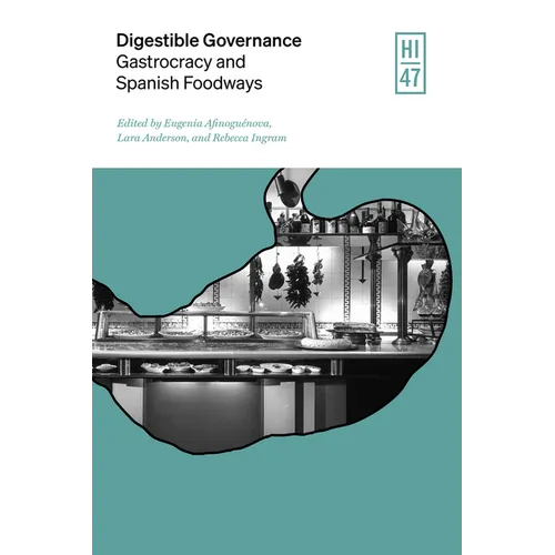 Digestible Governance: Gastrocracy and Spanish Foodways Volume 47