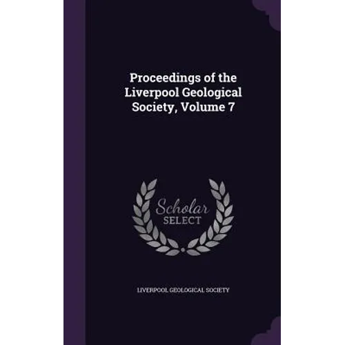 Proceedings of the Liverpool Geological Society, Volume 7