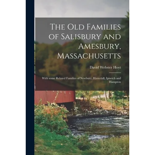The Old Families of Salisbury and Amesbury, Massachusetts; With Some Related Families of Newbury, Haverhill, Ipswich and Hampton