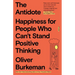 The Antidote: Happiness for People Who Can't Stand Positive Thinking