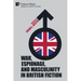 War, Espionage, and Masculinity in British Fiction
