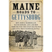 Maine Roads to Gettysburg: How Joshua Chamberlain, Oliver Howard, and 4,000 Men from the Pine Tree State Helped Win the Civil War's Bloodiest Battle