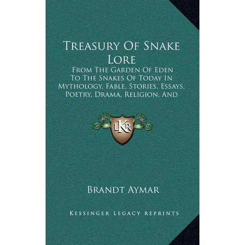 Treasury Of Snake Lore: From The Garden Of Eden To The Snakes Of Today In Mythology, Fable, Stories, Essays, Poetry, Drama, Religion, And Personal Adv