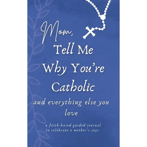 Mom, Tell Me Why You're Catholic and Everything Else You Love