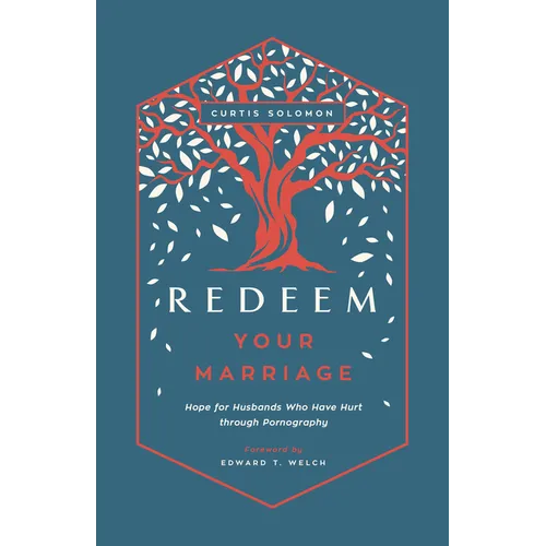 Redeem Your Marriage: Hope for Husbands Who Have Hurt Through Pornography