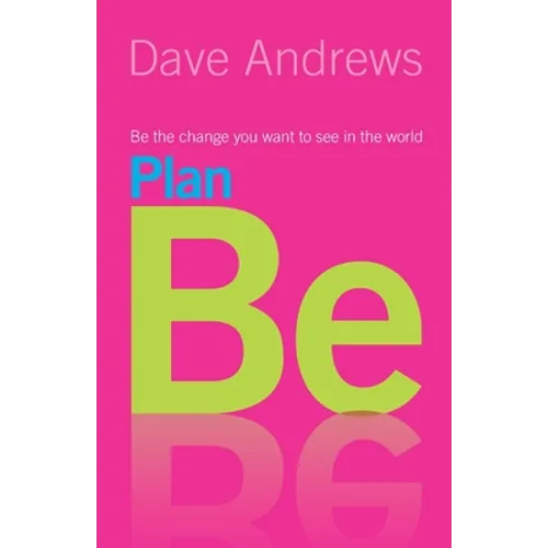 Plan Be: Be the Change You Want to See in the World