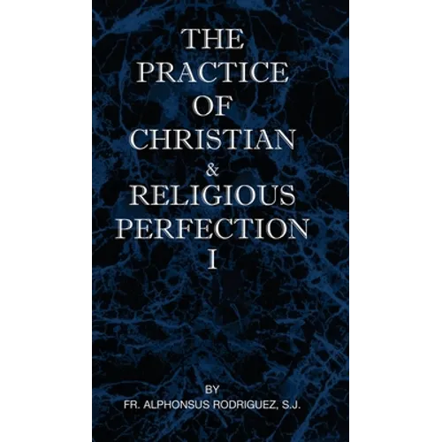 The Practice of Christian and Religious Perfection Vol I