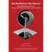 The Medium is the Mirror: The Reformation of Truth Reshaping Our Relationships, Politics, and Sacred Beliefs