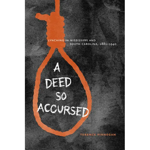A Deed So Accursed: Lynching in Mississippi and South Carolina, 1881-1940