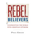 Rebel Believers: Confronting the World with Christian Optimism