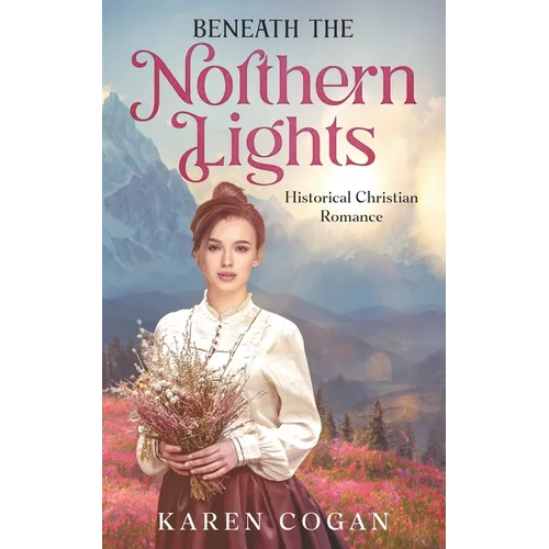 Beneath the Northern LIghts: An Alaska Historical Romance