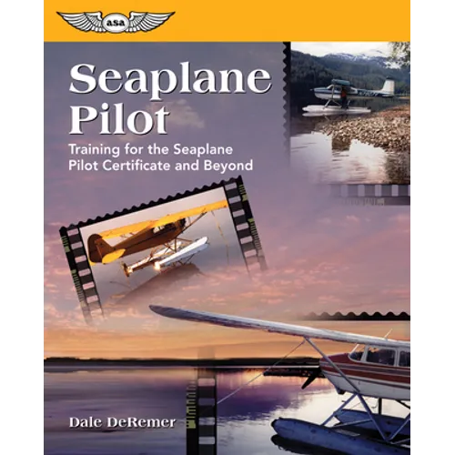 Seaplane Pilot: Training for the Seaplane Certificate and Beyond