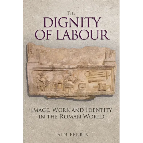 The Dignity of Labour: Image, Work and Identity in the Roman World