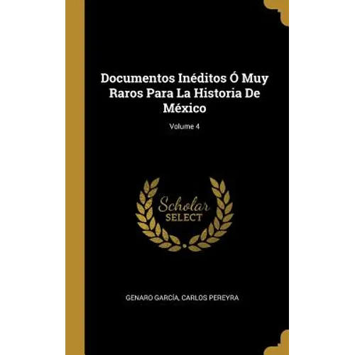Documentos Inéditos Ó Muy Raros Para La Historia De México; Volume 4