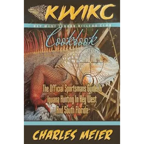 Key West Iguana Killers Club. The Official Sportsman's guide to Iguana Hunting: A how to guide to Iguana hunting in South Florida and the Florida Keys