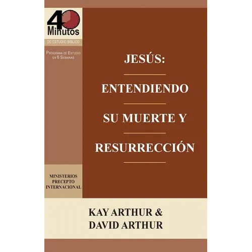 Jesus: Entendiendo Su Muerte y Resurreccion - Un Estudio de Marcos 14-16 / Jesus: Understanding His Death and Resurrection - A Study of Mark 14-16