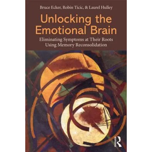 Unlocking the Emotional Brain: Eliminating Symptoms at Their Roots Using Memory Reconsolidation